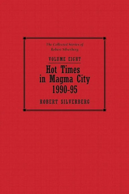 Hot Times in Magma City: The Collected Stories of Robert Silverberg, Volume Eight (1990-95)