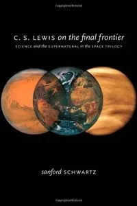 C.S. Lewis on the Final Frontier: Science and the Supernatural in the Space Trilogy