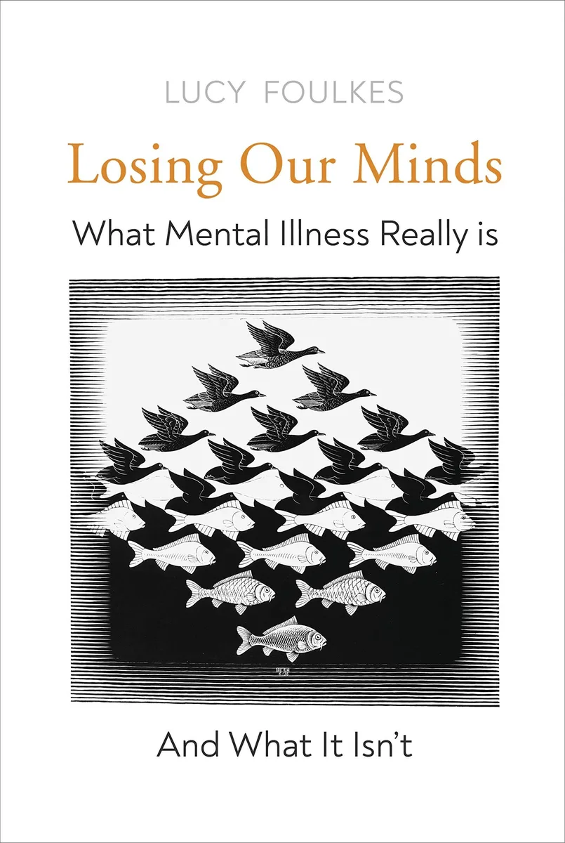 Losing Our Minds What Mental Illness Really Is – and What It Isn’t