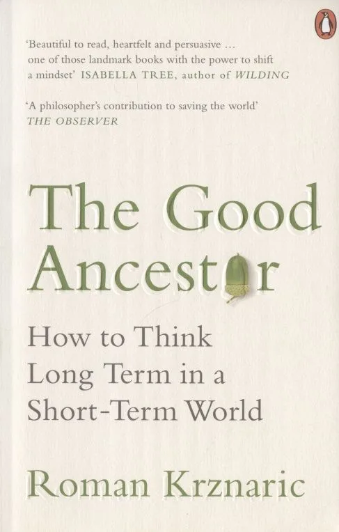 The Good Ancestor: How to Think Long Term in a Short-Term World