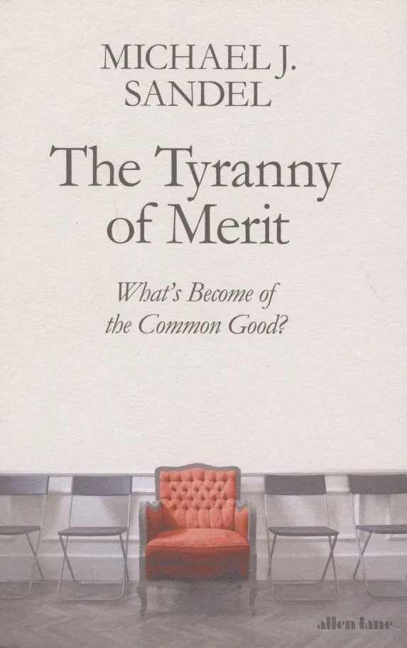 The Tyranny of Merit: What's Become of the Common Good?