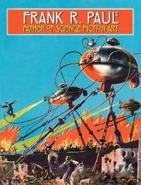 Frank R. Paul Father of Science Fiction Art