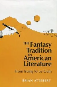 The Fantasy Tradition in American Literature: From Irving to Le Guin