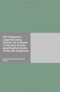 Old Testament Legends being stories out of some of the less-known apochryphal books of the old testament