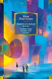 Занимательная наука. Арифметика. Геометрия. Алгебра